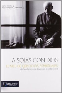 A solas con Dios EL MES DE EJERCICIOS ESPIRITUALES: El mes de Ejercicios Espirituales de San Ignacio de Loyola en la vida diaria