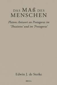 Das Maß Des Menschen: Platons Antwort an Protagoras Im 'Theaitetos' Und Im 'Protagoras'