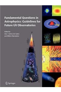 Fundamental Questions in Astrophysics: Guidelines for Future UV Observatories