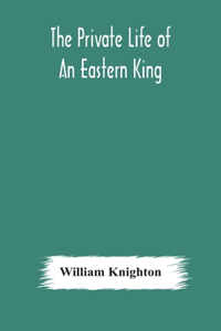 private life of an eastern king