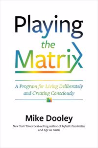 Playing the Matrix: A Program for Living Deliberately and Creating Consciously