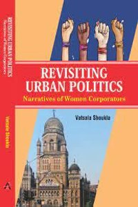 Revisiting Urban Politics: Narratives of Women Corporators