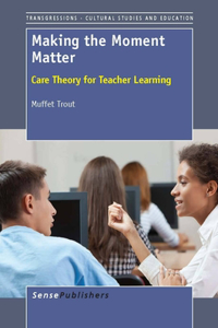 Making the Moment Matter: Care Theory for Teacher Learning