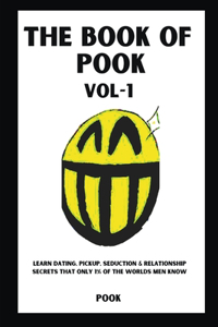 Book of Pook-Learn Dating, Pickup, Seduction & Relationship Secrets That only 1% of the Worlds Men Know, Volume-1