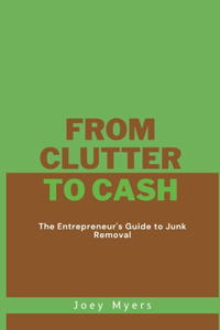 From Clutter to Cash: The Entrepreneur's Guide to Junk Removal