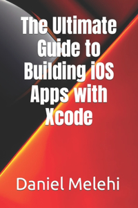 Ultimate Guide to Building iOS Apps with Xcode