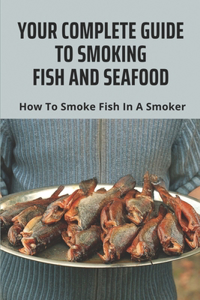 Your Complete Guide To Smoking Fish and Seafood