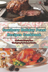 Southern Holiday Feast Recipes Cookbook_ A Collection Ranging From Thanksgiving To Christmas Occasion