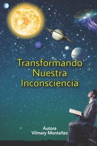 Transformando Nuestra Inconsciencia