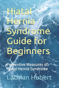 Hiatal Hernia Syndrome Guide for Beginners