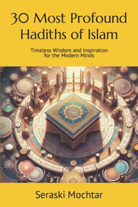 30 Most Profound Hadiths of Islam: Timeless Wisdom and Inspiration for the Modern Minds