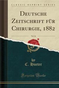 Deutsche Zeitschrift Fur Chirurgie, 1882, Vol. 16 (Classic Reprint)