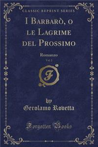 I Barbarï¿½, O Le Lagrime del Prossimo, Vol. 2: Romanzo (Classic Reprint)