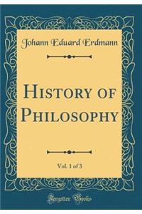 History of Philosophy, Vol. 1 of 3 (Classic Reprint)
