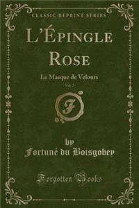 L'Ã?pingle Rose, Vol. 2: Le Masque de Velours (Classic Reprint)