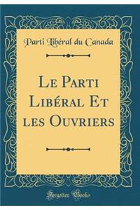 Le Parti Libï¿½ral Et Les Ouvriers (Classic Reprint)