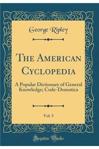 The American Cyclopedia, Vol. 5: A Popular Dictionary of General Knowledge; Code-Demotica (Classic Reprint)