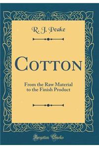 Cotton: From the Raw Material to the Finish Product (Classic Reprint)