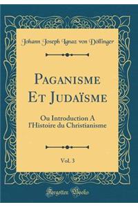 Paganisme Et Judaï¿½sme, Vol. 3: Ou Introduction a l'Histoire Du Christianisme (Classic Reprint)