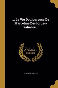 ... La Vie Douloureuse De Marceline Desbordes-valmore...