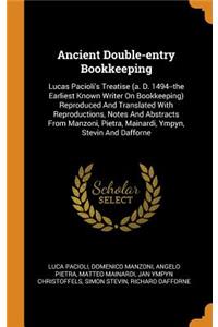 Ancient Double-Entry Bookkeeping: Lucas Pacioli's Treatise (A. D. 1494--The Earliest Known Writer on Bookkeeping) Reproduced and Translated with Reproductions, Notes and Abstracts from Manzoni, Pietra, Mainardi, Ympyn, Stevin and Dafforne
