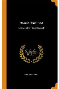 Christ Crucified: Lectures on 1 Corinthians II