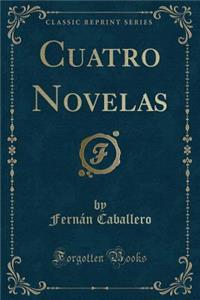 Cuatro Novelas (Classic Reprint)