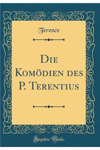 Die Komödien des P. Terentius (Classic Reprint)