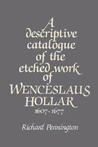 A Descriptive Catalogue of the Etched Work of Wenceslaus Hollar 1607-1677