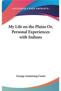 My Life on the Plains Or, Personal Experiences with Indians