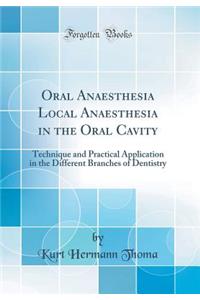Oral Anaesthesia Local Anaesthesia in the Oral Cavity: Technique and Practical Application in the Different Branches of Dentistry (Classic Reprint)