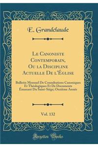Le Canoniste Contemporain, Ou La Discipline Actuelle de l'ï¿½glise, Vol. 132: Bulletin Mensuel de Consultations Canoniques Et Thï¿½ologiques Et de Documents ï¿½manant Du Saint-Siï¿½ge; Onziï¿½me Annï¿½e (Classic Reprint)