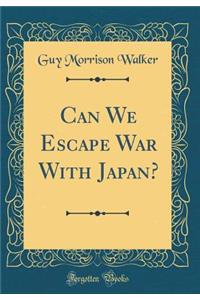 Can We Escape War with Japan? (Classic Reprint)