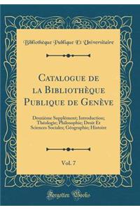 Catalogue de la Bibliothèque Publique de Genève, Vol. 7: Deuxième Supplément; Introduction; Théologie; Philosophie; Droit Et Sciences Sociales; Géographie; Histoire (Classic Reprint)