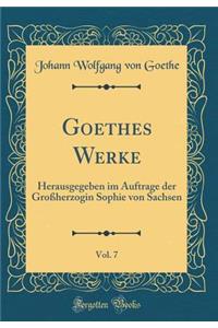 Goethes Werke, Vol. 7: Herausgegeben im Auftrage der Großherzogin Sophie von Sachsen (Classic Reprint)