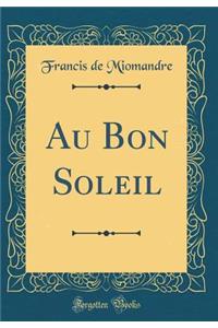 Au Bon Soleil (Classic Reprint)