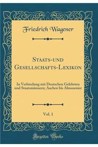 Staats-und Gesellschafts-Lexikon, Vol. 1: In Verbindung mit Deutschen Gelehrten und Staatsmännern; Aachen bis Almosenier (Classic Reprint)