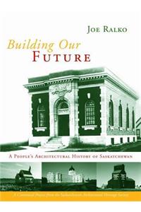 Building Our Future: A People's Architectural History of Saskatchewan