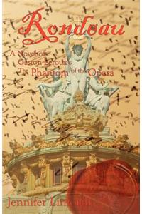 Rondeau: A Novel of Gaston LeRoux's the Phantom of the Opera