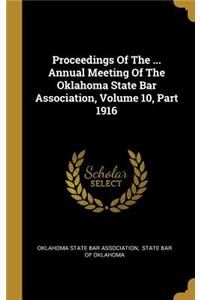 Proceedings Of The ... Annual Meeting Of The Oklahoma State Bar Association, Volume 10, Part 1916