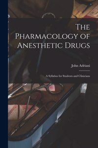 Pharmacology of Anesthetic Drugs; a Syllabus for Students and Clinicians