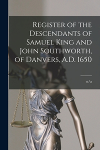 Register of the Descendants of Samuel King and John Southworth, of Danvers, A.D. 1650