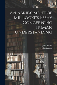 Abridgment of Mr. Locke's Essay Concerning Human Understanding