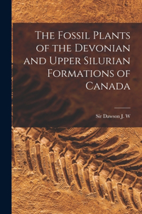 Fossil Plants of the Devonian and Upper Silurian Formations of Canada