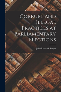 Corrupt and Illegal Practices at Parliamentary Elections