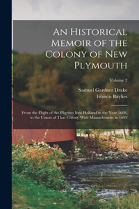 Historical Memoir of the Colony of New Plymouth: From the Flight of the Pilgrims Into Holland in the Year 1608, to the Union of That Colony With Massachusetts in 1692; Volume 2