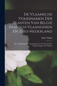 De Vlaamsche Volksnamen Der Planten Van België Fransch-Vlaanderen En Zuid-Nederland: Met Aanduiding Der Toepassingen En Der Genezende Eigenschappen Der Planten