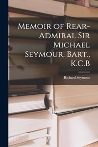 Memoir of Rear-Admiral Sir Michael Seymour, Bart., K.C.B