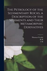 Petrology of the Sedimentary Rocks, a Description of the Sediments and Their Metamorphic Derivatives