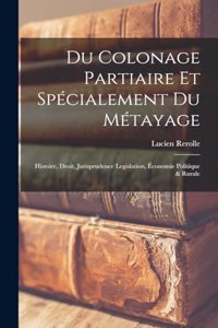 Du colonage partiaire et spécialement du métayage; histoire, droit, jurisprudence legislation, économie politique & rurale